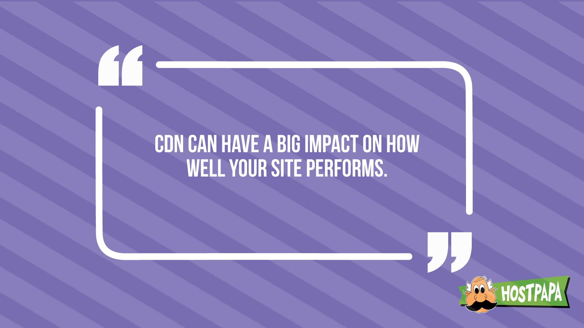 CDN have a big impacto on how well your site performs. 