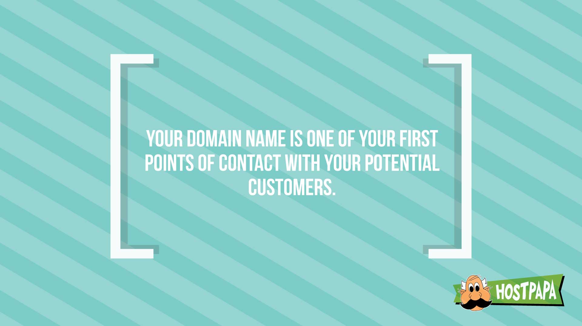 Your domain name is one of your first points of contact with your customers