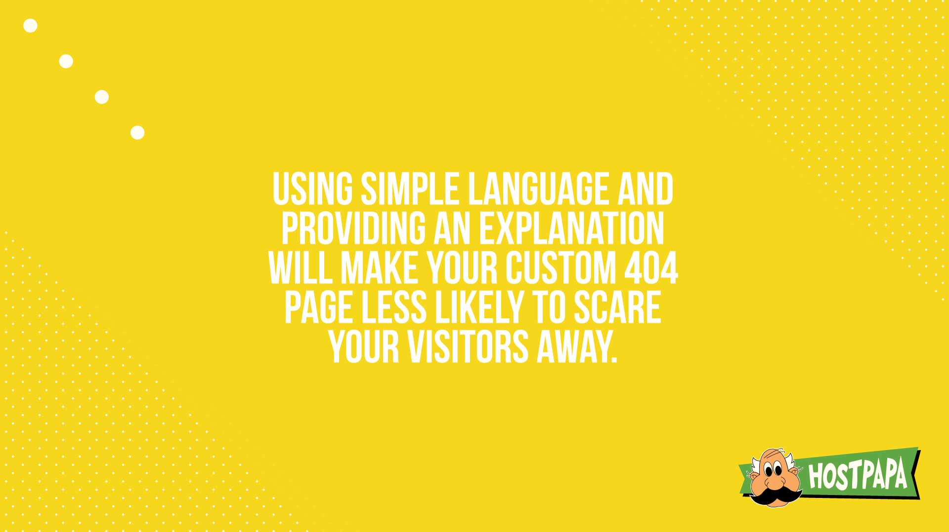 Using simple language will make your 404 page less likely to scare your visitors