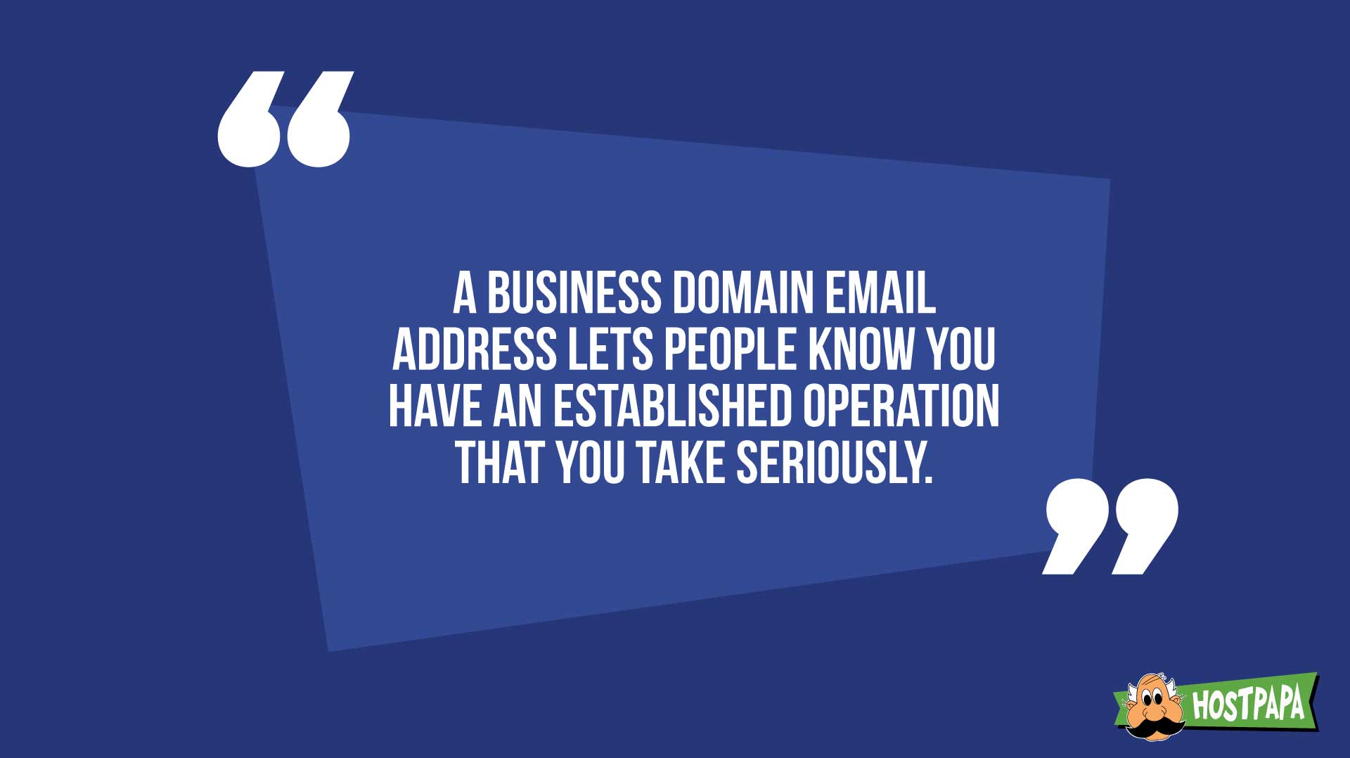 A business company email address lets people know you have an established operation that you take seriously