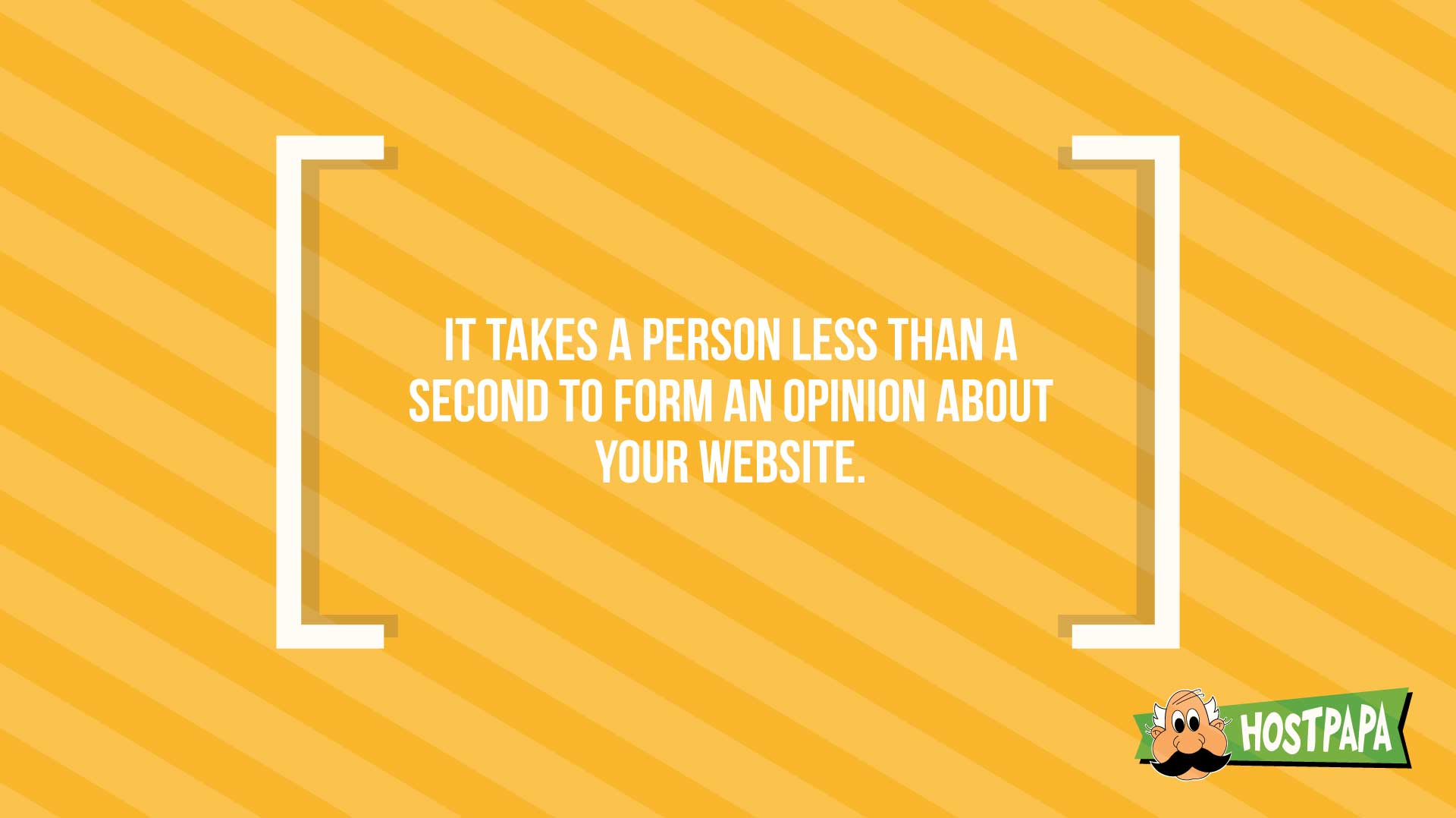 It takes a person less than a second to form an opinion about your website
