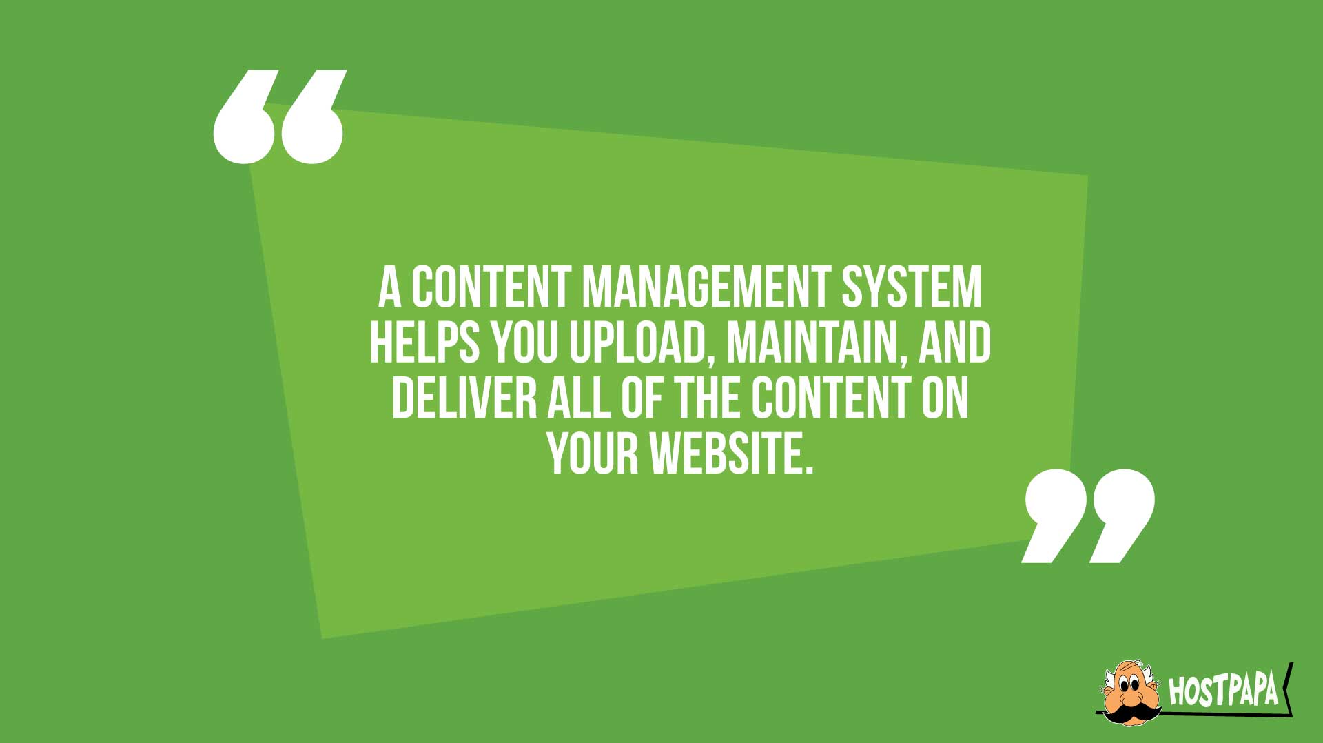A content management system helps you upload, maintain, and deliver all of the content on your website.