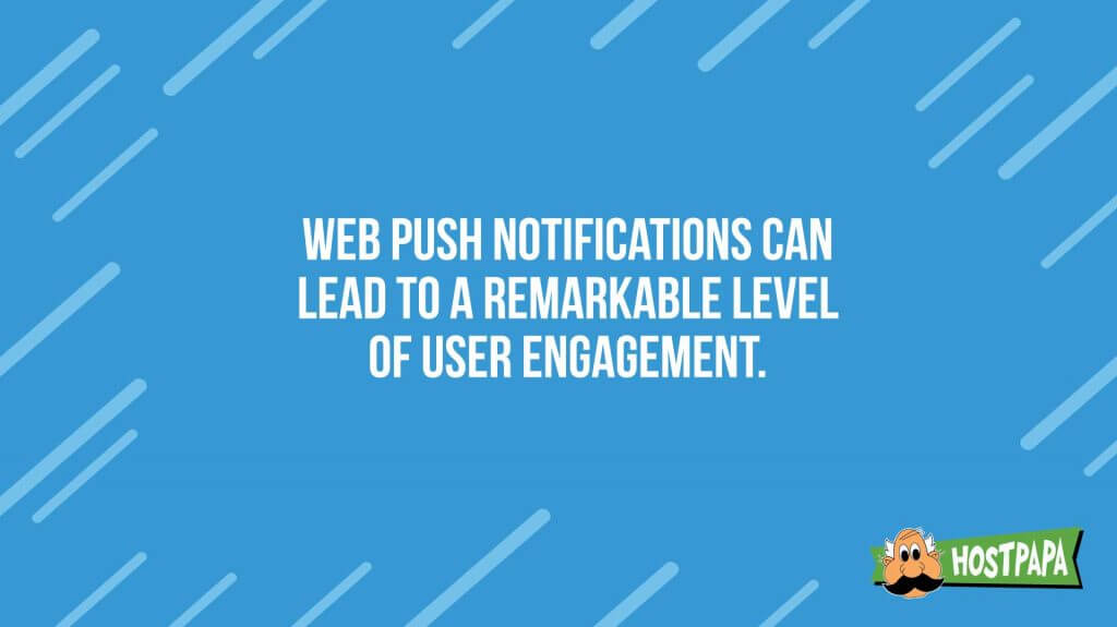 Web push notifications can lead to a remarkable level of user engagement