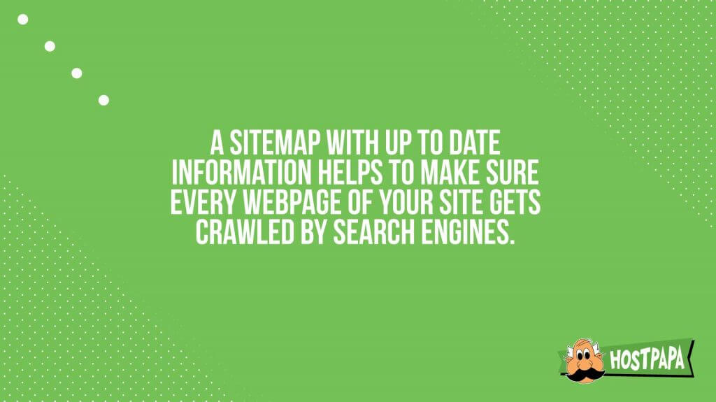 A sitemap with up to date information helps to make sure every webpage of your site gets crawled by search engines