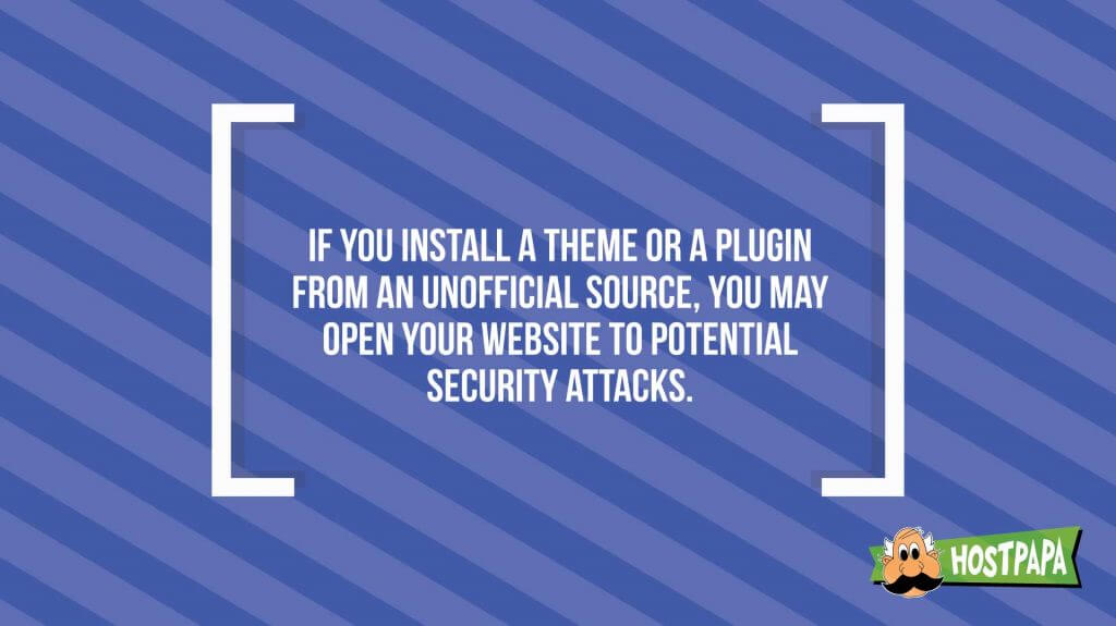 If you install a theme or a plugin from an unofficial source, you may open your website to potencial security attacks