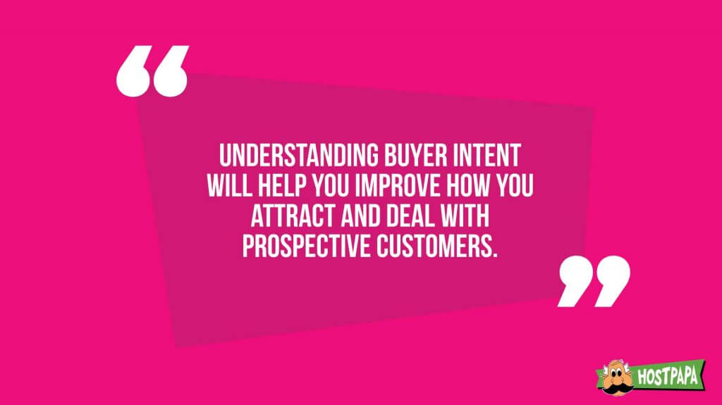 Understanding buyer intent will help you improve how you attract and deal with prospective customers