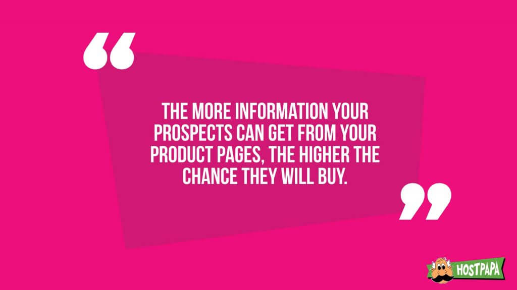 The more information your prospects can get from your product pages, the higher the chance they will buy