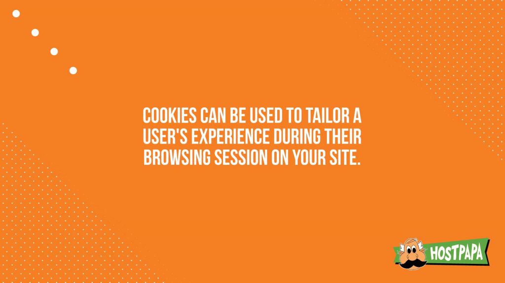 Cookies can be used to tailor a user's experience during their browsing session on your site