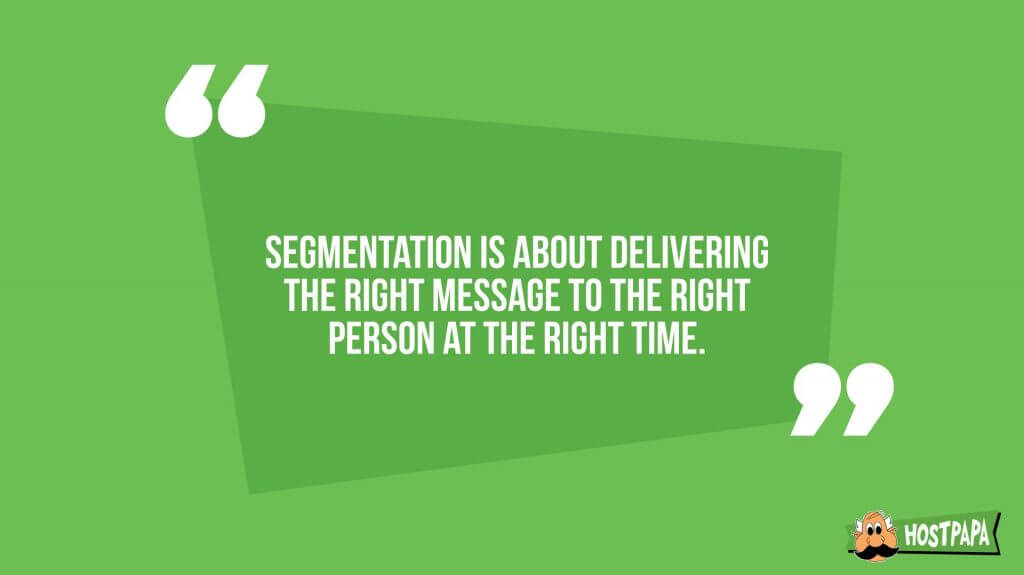 Segmentation is about delivering the right message to the right person at the right time