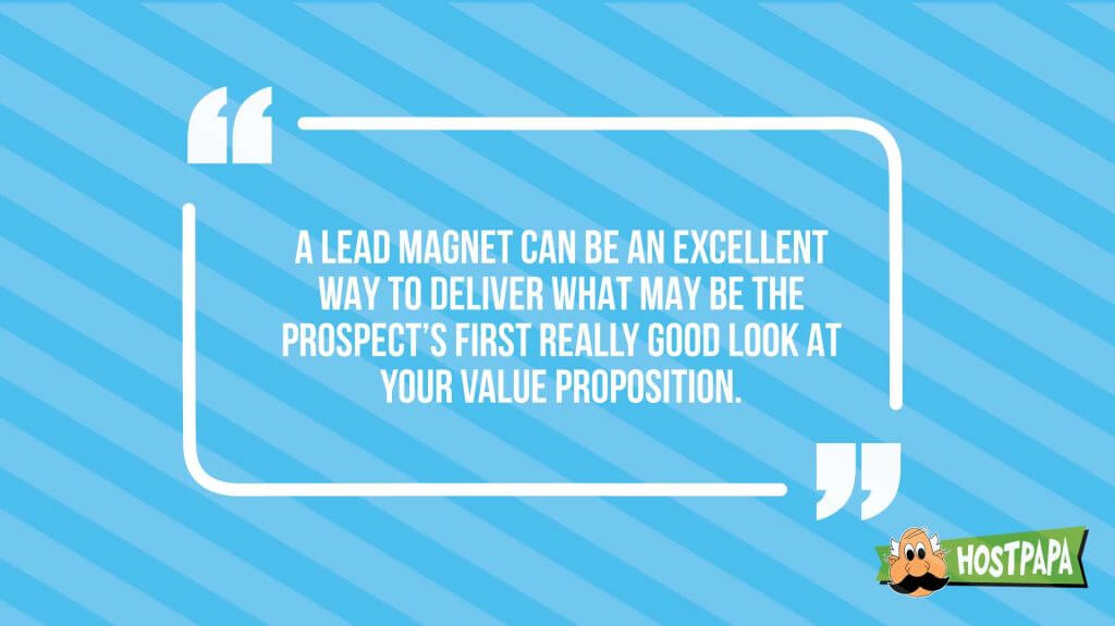 A lead magnet can be an ecellent way to deliver what may be the prospect's first look at your brand