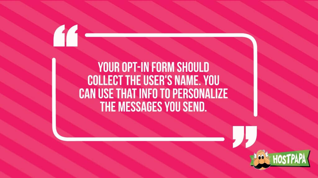 Your opt-in form should collect the user's name you can use that info to personalize the messages you send