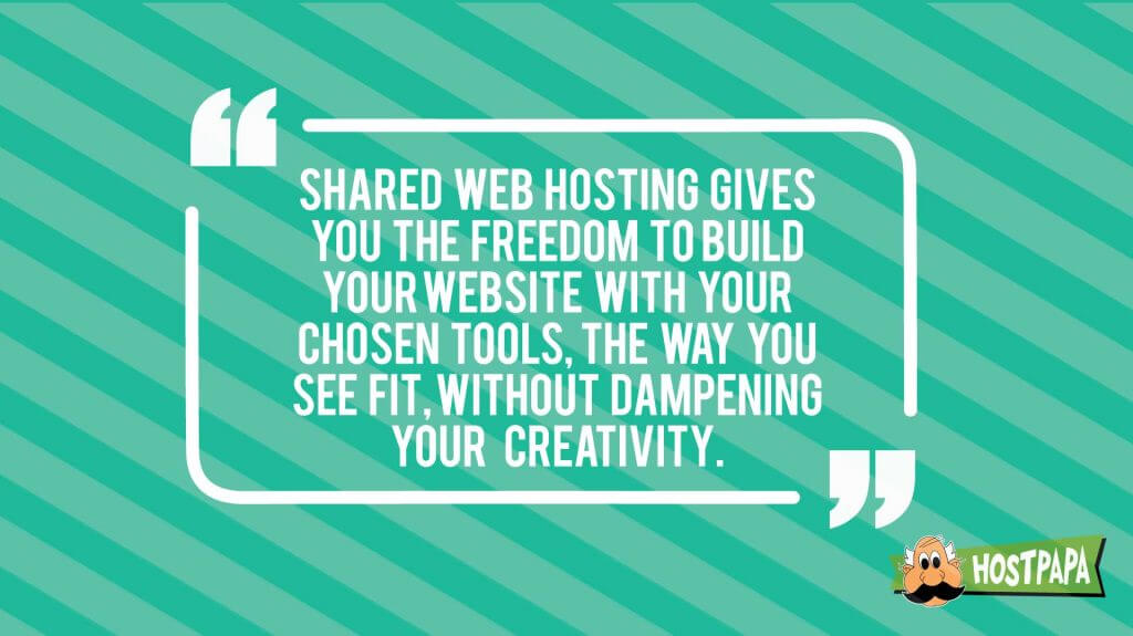 Shared web hosting gives you the freedom to build your website with your chosen tools 