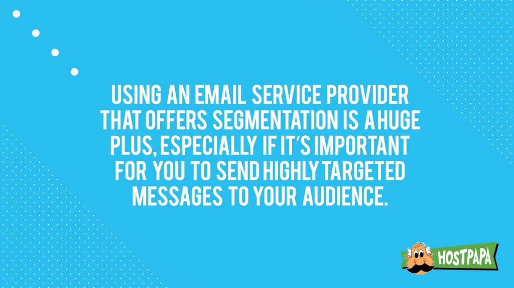Using an email service provider that offers segmentation is a huge plus