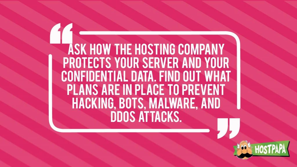 Ask how the shosting company protects your server and your confidential data