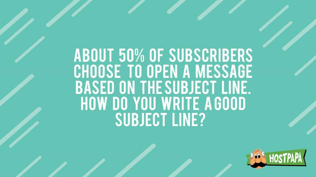 About 50% of subscribers choose to open a message based on the subject line